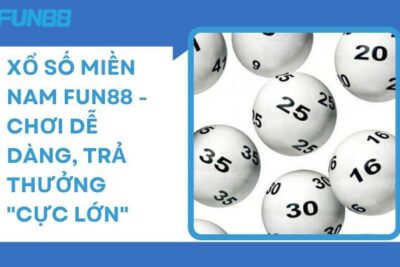 Xổ Số Miền Nam Fun88 – Chơi Dễ Dàng, Trả Thưởng “Cực Lớn”