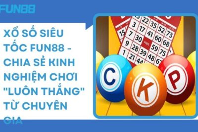 Xổ Số Siêu Tốc Fun88 – Chia Sẻ Kinh Nghiệm Chơi “Dễ Thắng”